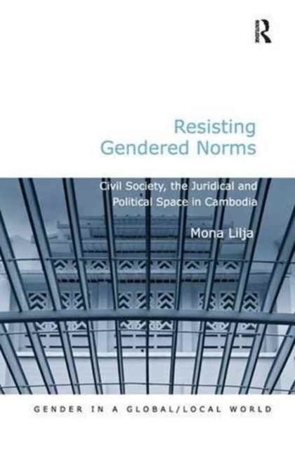 Forsidebilde av Resisting Gendered Norms : Civil Society, the Juridical and Political Space in Cambodia