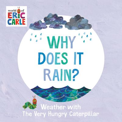 Why does it rain? : weather with The very hungy caterpillar