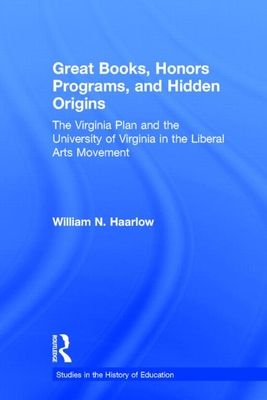 Great Books, Honors Programs, and Hidden Origins : The Virginia Plan and the University of Virginia in the Liberal Arts Movement