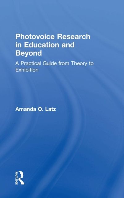 Photovoice Research in Education and Beyond : A Practical Guide from Theory to Exhibition