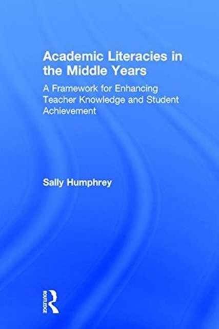 Academic Literacies in the Middle Years : A Framework for Enhancing Teacher Knowledge and Student Achievement