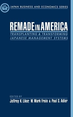 Remade in America : Transplanting and Transforming Japanese Management Systems