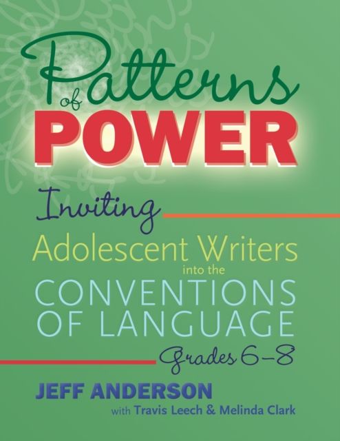 Patterns of Power, Grades 6–8 : Inviting Adolescent Writers into the Conventions of Language