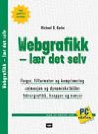 Webgrafikk : lær det selv : farger, filformater og komprimering, animasjon og dynamiske bilder, vektorgrafikk, knapper og menyer