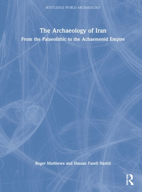 The Archaeology of Iran from the Palaeolithic to the Achaemenid Empire