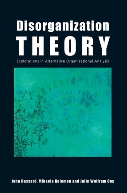 Disorganization Theory : Explorations in Alternative Organizational Analysis