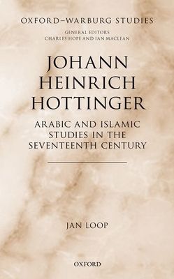 Johann Heinrich Hottinger : Arabic and Islamic Studies in the Seventeenth Century