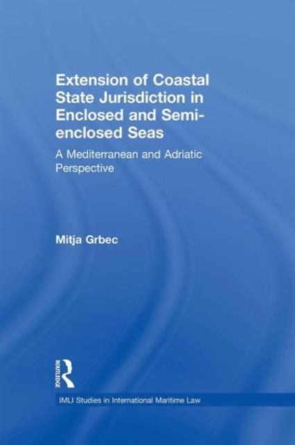 The Extension of Coastal State Jurisdiction in Enclosed or Semi-Enclosed Seas : A Mediterranean and Adriatic Perspective