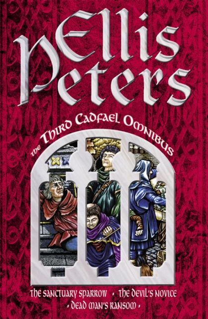 The Third Cadfael Omnibus : The Sanctuary Sparrow, The Devil's Novice, Dead Man's Ransom