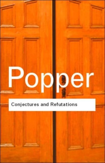 Conjectures and Refutations : The Growth of Scientific Knowledge