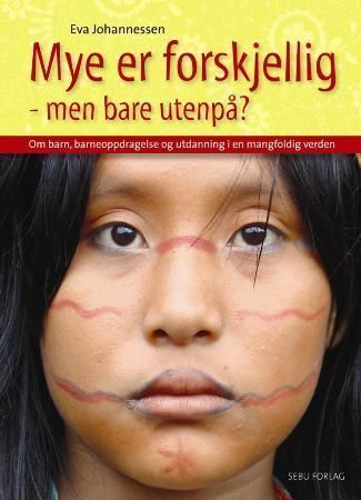 Mye er forskjellig - men bare utenpå? : om barn, barneoppdragelse og utdanning i en mangfoldig verden