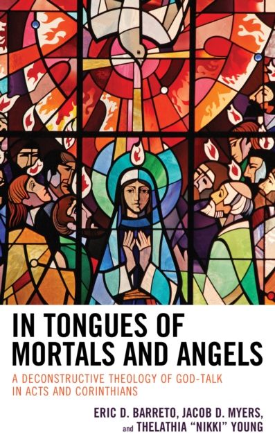 In Tongues of Mortals and Angels : A Deconstructive Theology of God-Talk in Acts and Corinthians