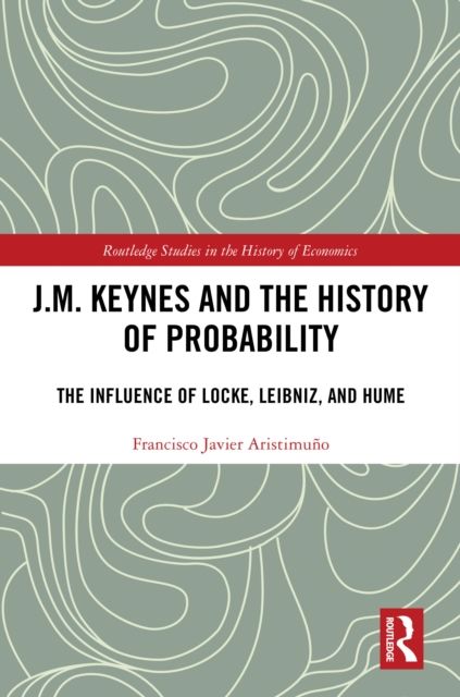 J.M. Keynes and the History of Probability : The Influence of Locke, Leibniz, and Hume