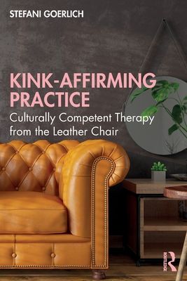 Kink-Affirming Practice : Culturally Competent Therapy from the Leather Chair