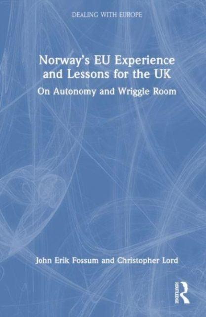 Norway’s EU Experience and Lessons for the UK : On Autonomy and Wriggle Room