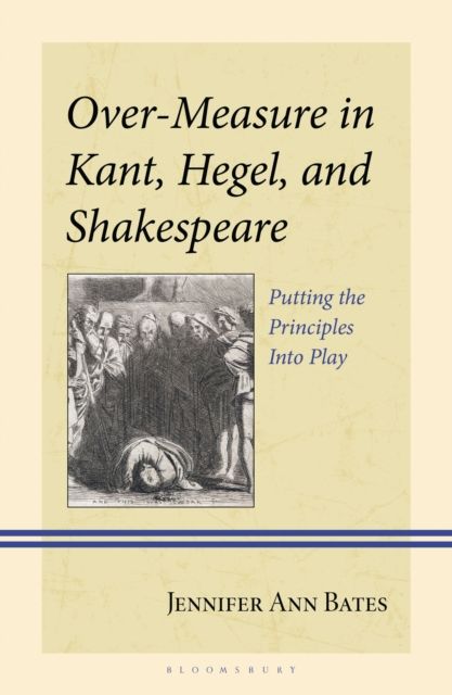 Over-Measure in Kant, Hegel, and Shakespeare : Putting the Principles Into Play