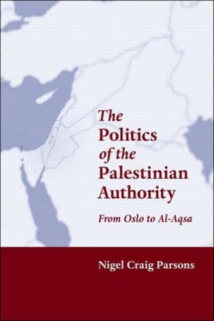 The Politics of the Palestinian Authority : From Oslo to Al-Aqsa