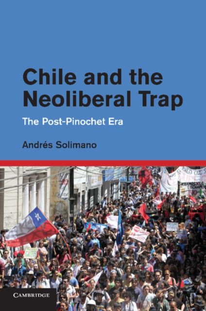 Chile and the Neoliberal Trap : The Post-Pinochet Era