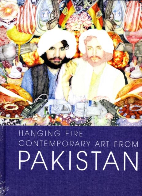 Hanging Fire : Contemporary Art from Pakistan