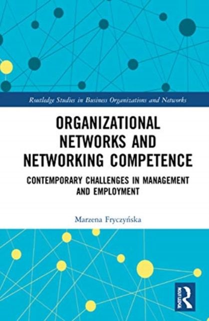 Organizational Networks and Networking Competence : Contemporary Challenges in Management and Employment