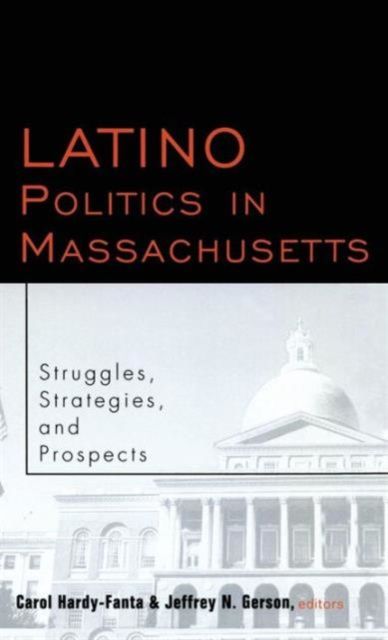 Latino Politics in Massachusetts : Struggles, Strategies and Prospects
