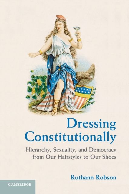 Dressing Constitutionally : Hierarchy, Sexuality, and Democracy from our Hairstyles to our Shoes