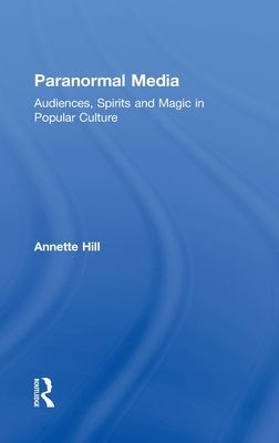 Paranormal Media : Audiences, Spirits and Magic in Popular Culture