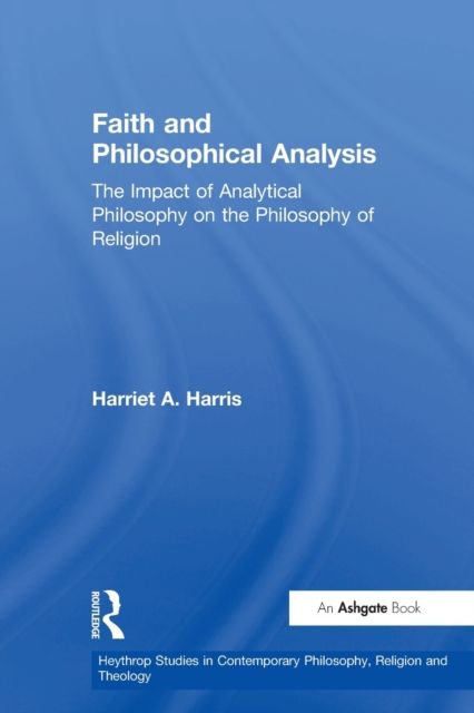 Faith and Philosophical Analysis : The Impact of Analytical Philosophy on the Philosophy of Religion