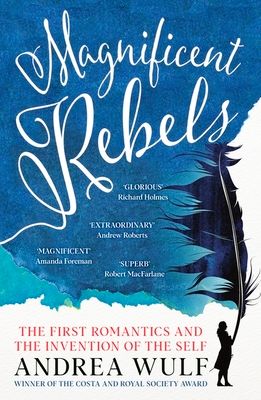 Magnificent Rebels : The First Romantics and the Invention of the Self