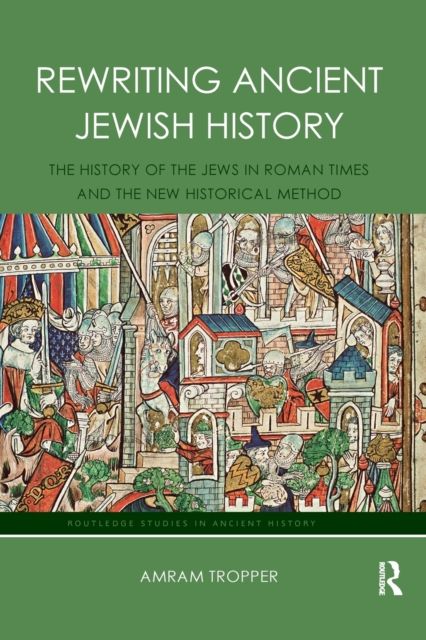 Rewriting Ancient Jewish History : The History of the Jews in Roman Times and the New Historical Method