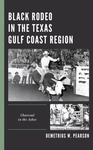 Black Rodeo in the Texas Gulf Coast Region : Charcoal in the Ashes