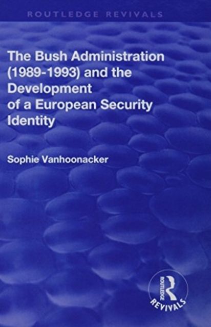 The Bush Administration (1989-1993) and the Development of a European Security Identity