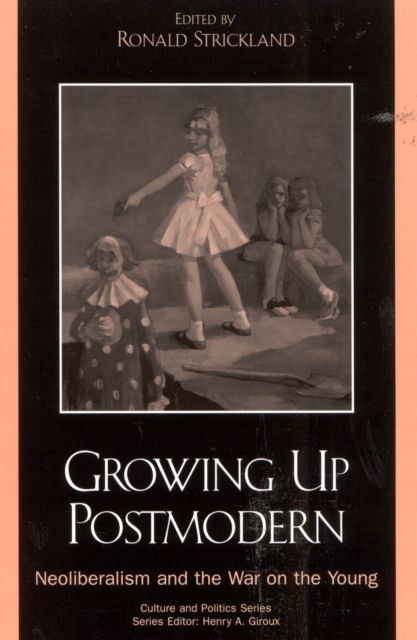 Growing Up Postmodern : Neoliberalism and the War on the Young