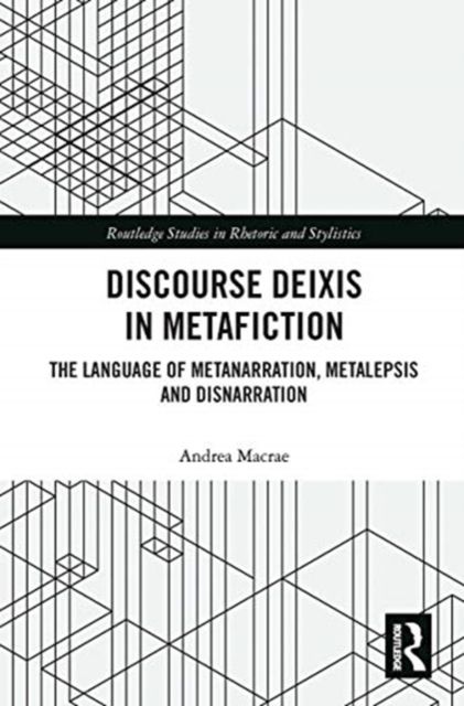 Discourse Deixis in Metafiction : The Language of Metanarration, Metalepsis and Disnarration