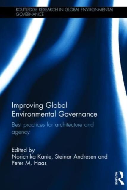 Improving Global Environmental Governance : Best Practices for Architecture and Agency