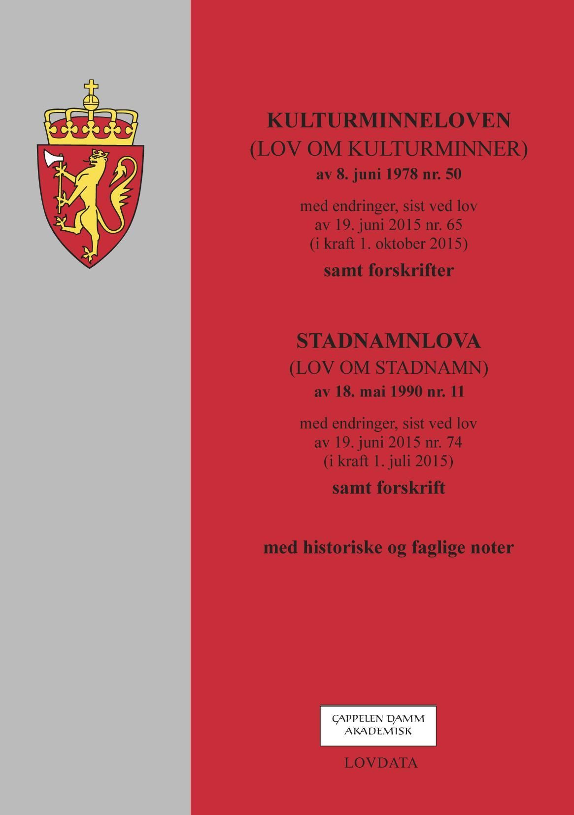 Kulturminneloven ; Stadnamnloven : (lov om stadnamn) av 18. mai 1990 nr. 11 : med endringer, sist ved lov av 19. juni 2015 nr. 74 (i kraft 1. juli 2015) : samt forskrift : med historiske og faglige noter : (lov om kulturminner) av 9. juni 1978 nr. 50 : med endringer, sist ved lov av 19. juni 2015 nr. 65 (i kraft 1. oktober 2015) : samt forskrifter : 