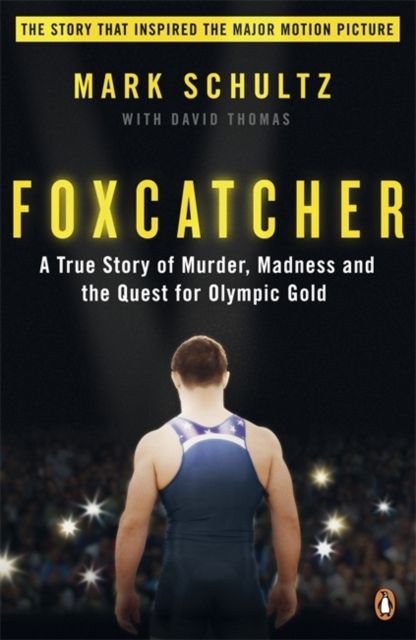 Foxcatcher : A True Story of Murder, Madness and the Quest for Olympic Gold