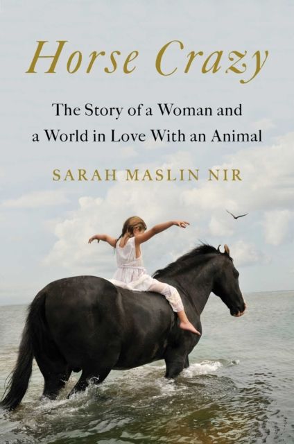 Horse Crazy : The Story of a Woman and a World in Love with an Animal