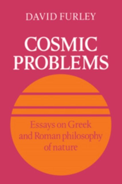 Cosmic Problems : Essays on Greek and Roman Philosophy of Nature