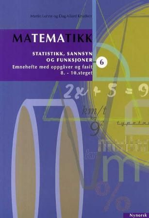 Matematikk 6 : statistikk, sannsyn og funksjonar : emnehefte med oppgåver og fasit : 8.-10. steget
