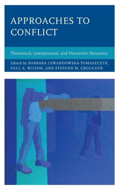 Approaches to Conflict : Theoretical, Interpersonal, and Discursive Dynamics