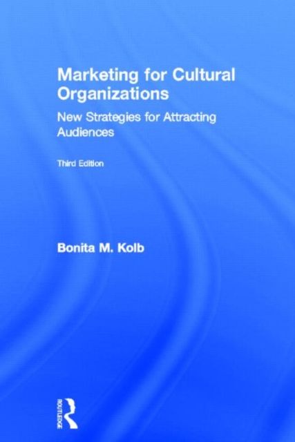 Marketing for Cultural Organizations : New Strategies for Attracting Audiences - third edition