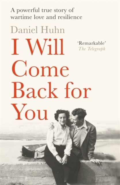 I Will Come Back for You : A powerful true story of wartime love and resilience