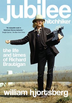 Jubilee Hitchhiker : the life and times of Richard Brautigan