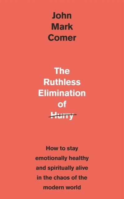 The Ruthless Elimination of Hurry : How to stay emotionally healthy and spiritually alive in the chaos of the modern world
