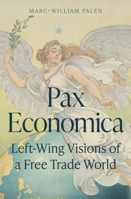 Pax Economica : Left-Wing Visions of a Free Trade World