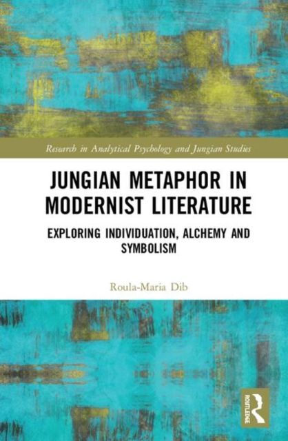 Jungian Metaphor in Modernist Literature : Exploring Individuation, Alchemy and Symbolism