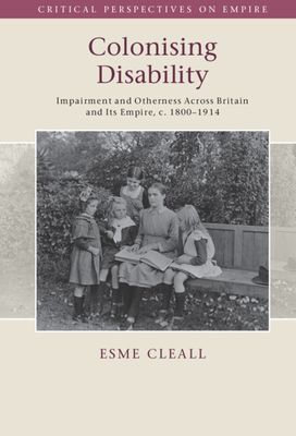 Colonising Disability : Impairment and Otherness Across Britain and Its Empire, c. 1800–1914