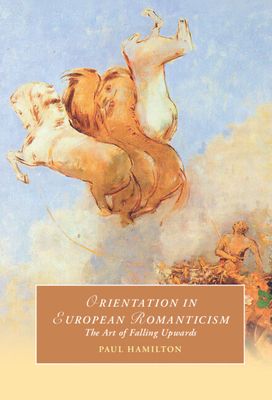 Orientation in European Romanticism : The Art of Falling Upwards
