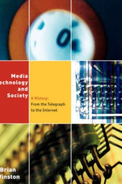 Media,Technology and Society : A History: From the Telegraph to the Internet
